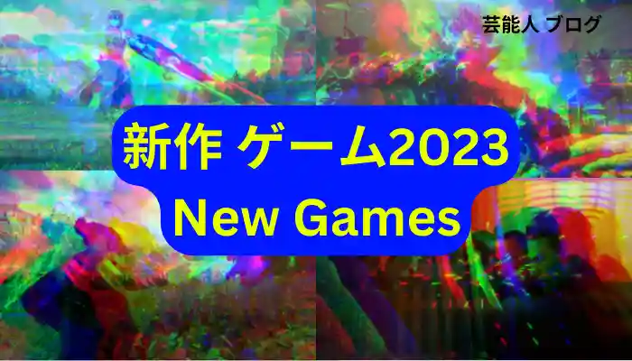 新作 ゲーム2023 (New Games)