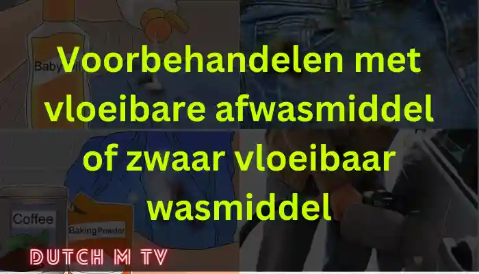 Voorbehandelen met vloeibare afwasmiddel of zwaar vloeibaar wasmiddel