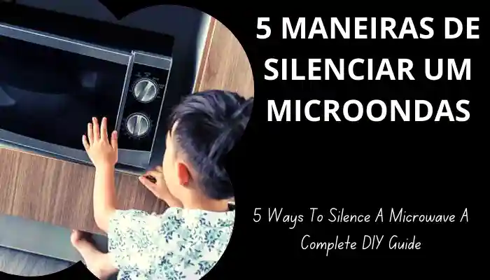 5 Maneiras De Silenciar Um Microondas