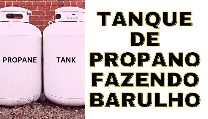 tanque de propano fazendo barulho